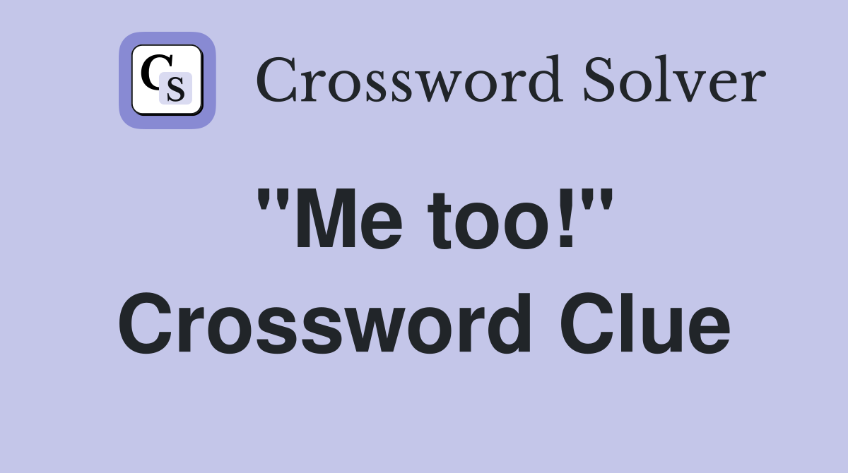 "Me too!" Crossword Clue Answers Crossword Solver